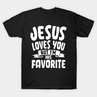 Jesus Loves You But I'm His Favorite T-Shirt